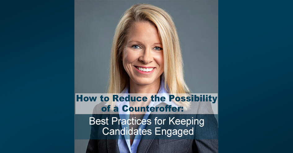 How to Reduce the Possibility of a Counteroffer: Best Practices for Keeping Candidates Engaged